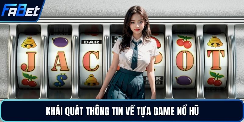 Khái quát thông tin về tựa game nổ hũ